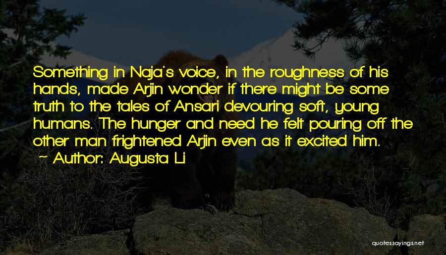 Augusta Li Quotes: Something In Naja's Voice, In The Roughness Of His Hands, Made Arjin Wonder If There Might Be Some Truth To