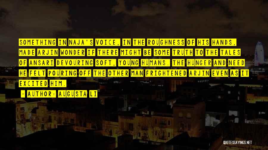 Augusta Li Quotes: Something In Naja's Voice, In The Roughness Of His Hands, Made Arjin Wonder If There Might Be Some Truth To