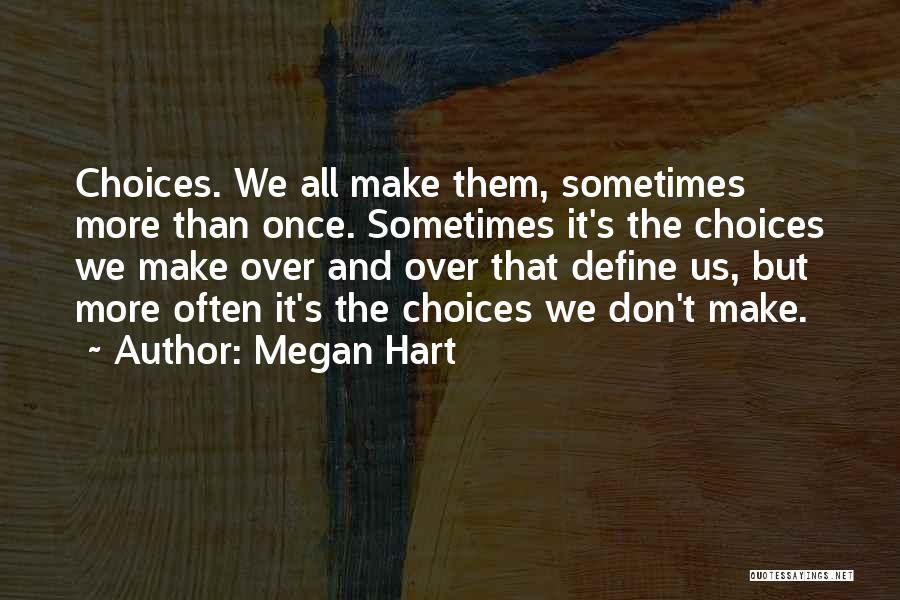 Megan Hart Quotes: Choices. We All Make Them, Sometimes More Than Once. Sometimes It's The Choices We Make Over And Over That Define