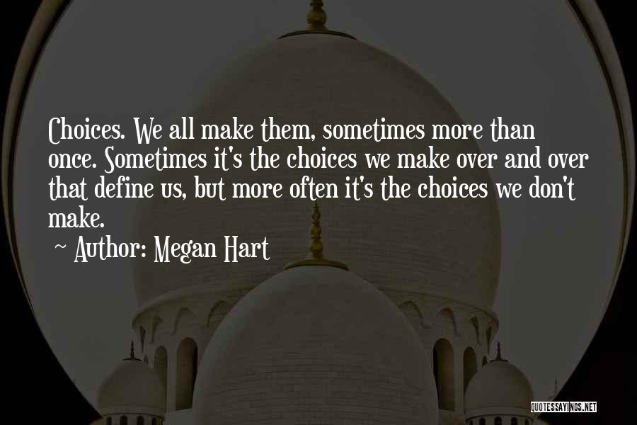 Megan Hart Quotes: Choices. We All Make Them, Sometimes More Than Once. Sometimes It's The Choices We Make Over And Over That Define