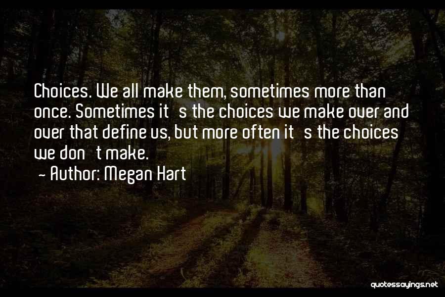 Megan Hart Quotes: Choices. We All Make Them, Sometimes More Than Once. Sometimes It's The Choices We Make Over And Over That Define