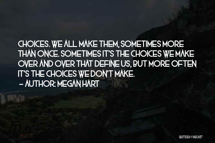 Megan Hart Quotes: Choices. We All Make Them, Sometimes More Than Once. Sometimes It's The Choices We Make Over And Over That Define