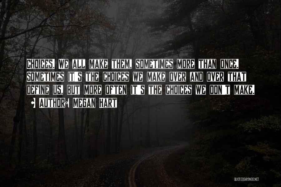 Megan Hart Quotes: Choices. We All Make Them, Sometimes More Than Once. Sometimes It's The Choices We Make Over And Over That Define