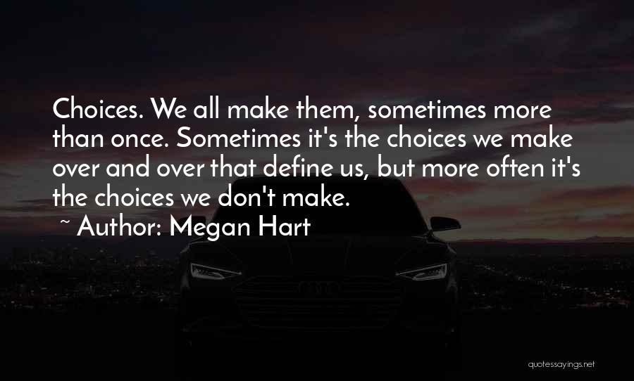 Megan Hart Quotes: Choices. We All Make Them, Sometimes More Than Once. Sometimes It's The Choices We Make Over And Over That Define