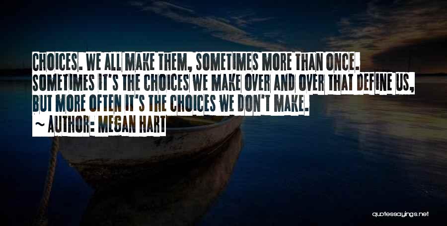 Megan Hart Quotes: Choices. We All Make Them, Sometimes More Than Once. Sometimes It's The Choices We Make Over And Over That Define