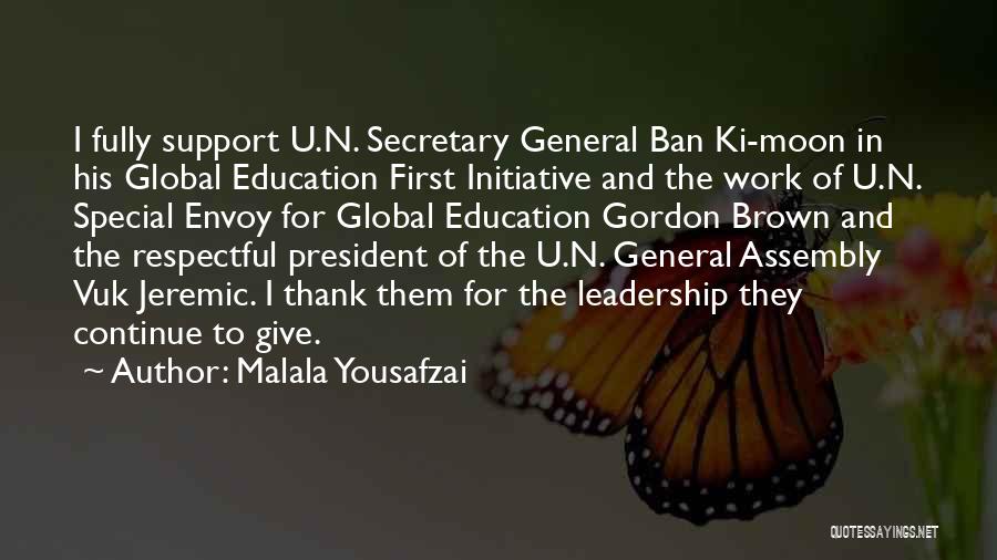Malala Yousafzai Quotes: I Fully Support U.n. Secretary General Ban Ki-moon In His Global Education First Initiative And The Work Of U.n. Special
