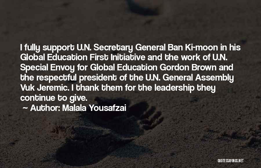 Malala Yousafzai Quotes: I Fully Support U.n. Secretary General Ban Ki-moon In His Global Education First Initiative And The Work Of U.n. Special
