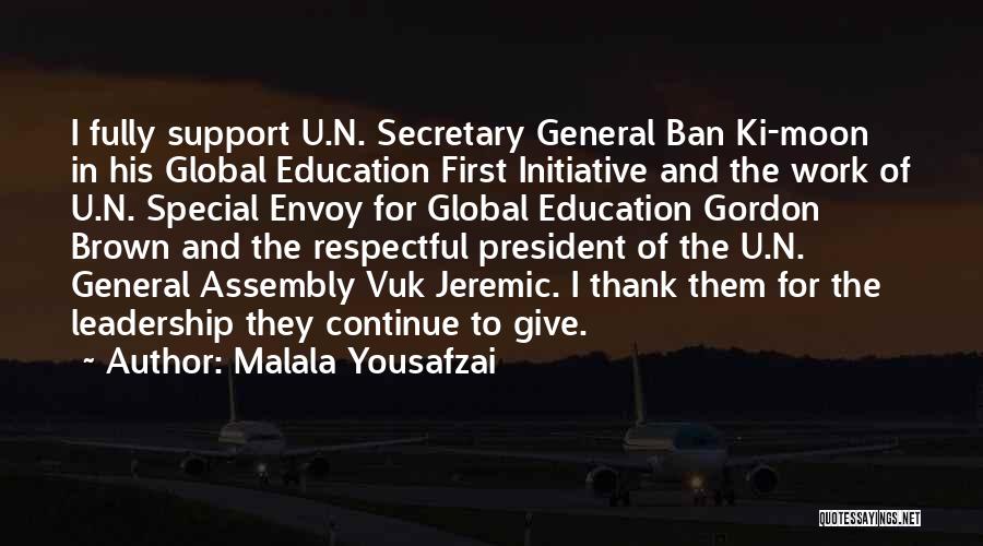 Malala Yousafzai Quotes: I Fully Support U.n. Secretary General Ban Ki-moon In His Global Education First Initiative And The Work Of U.n. Special
