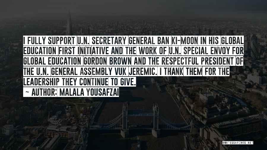 Malala Yousafzai Quotes: I Fully Support U.n. Secretary General Ban Ki-moon In His Global Education First Initiative And The Work Of U.n. Special