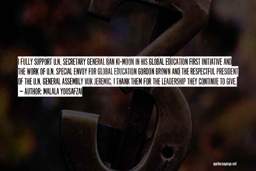Malala Yousafzai Quotes: I Fully Support U.n. Secretary General Ban Ki-moon In His Global Education First Initiative And The Work Of U.n. Special
