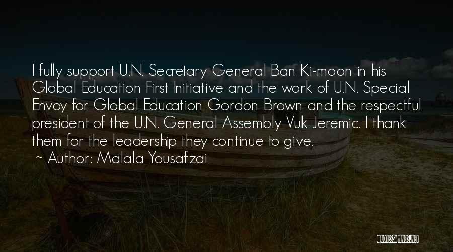 Malala Yousafzai Quotes: I Fully Support U.n. Secretary General Ban Ki-moon In His Global Education First Initiative And The Work Of U.n. Special