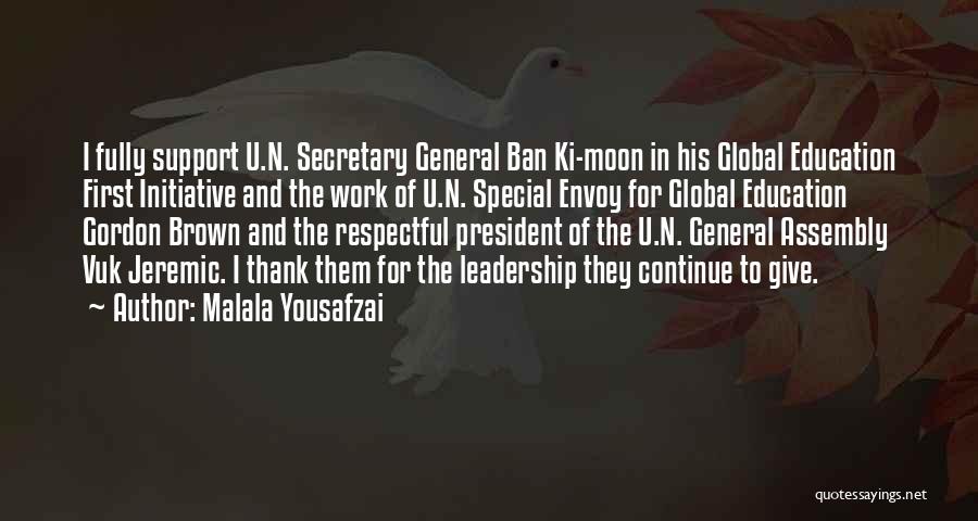 Malala Yousafzai Quotes: I Fully Support U.n. Secretary General Ban Ki-moon In His Global Education First Initiative And The Work Of U.n. Special