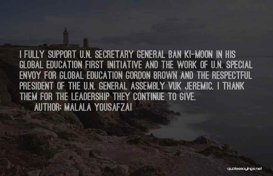 Malala Yousafzai Quotes: I Fully Support U.n. Secretary General Ban Ki-moon In His Global Education First Initiative And The Work Of U.n. Special