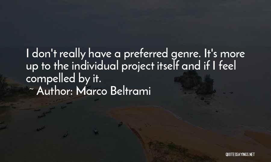 Marco Beltrami Quotes: I Don't Really Have A Preferred Genre. It's More Up To The Individual Project Itself And If I Feel Compelled