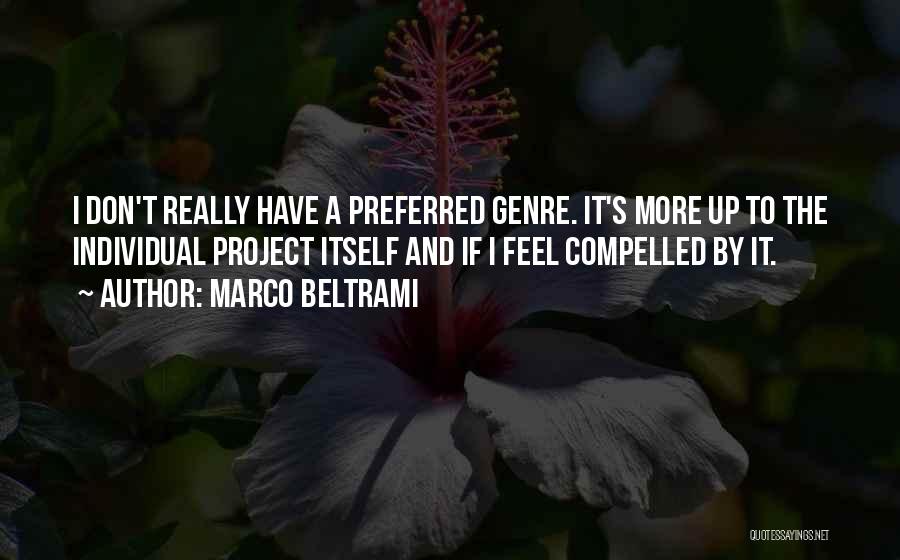 Marco Beltrami Quotes: I Don't Really Have A Preferred Genre. It's More Up To The Individual Project Itself And If I Feel Compelled