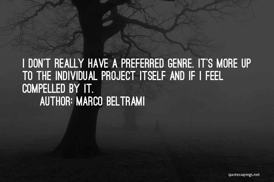 Marco Beltrami Quotes: I Don't Really Have A Preferred Genre. It's More Up To The Individual Project Itself And If I Feel Compelled