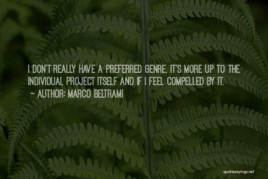 Marco Beltrami Quotes: I Don't Really Have A Preferred Genre. It's More Up To The Individual Project Itself And If I Feel Compelled