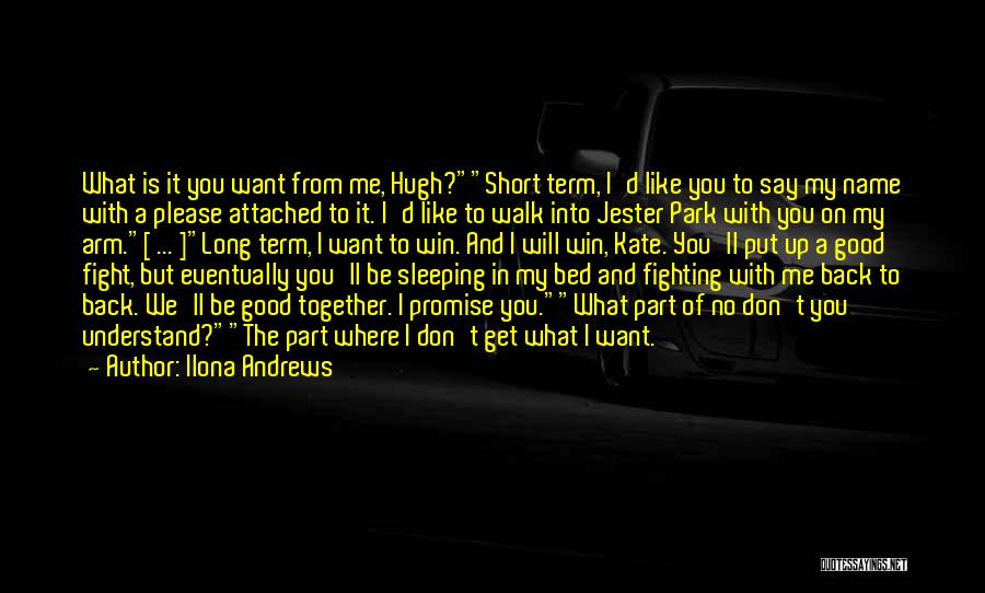 Ilona Andrews Quotes: What Is It You Want From Me, Hugh?short Term, I'd Like You To Say My Name With A Please Attached