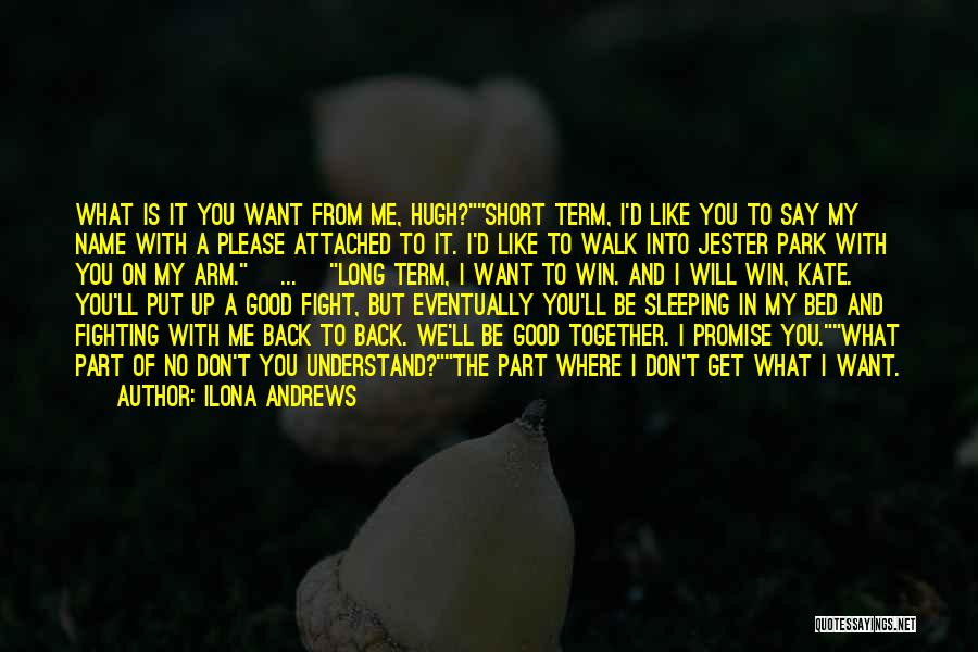 Ilona Andrews Quotes: What Is It You Want From Me, Hugh?short Term, I'd Like You To Say My Name With A Please Attached
