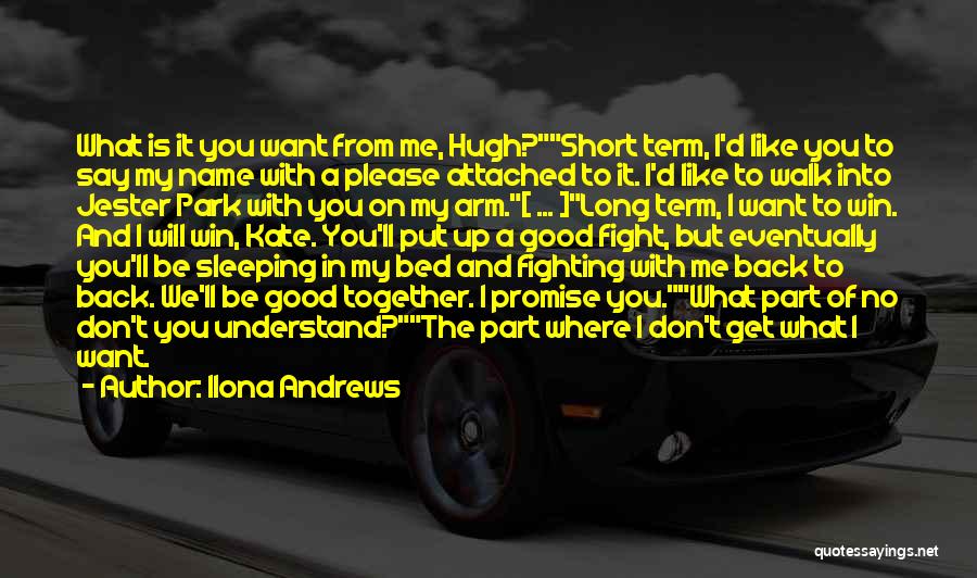 Ilona Andrews Quotes: What Is It You Want From Me, Hugh?short Term, I'd Like You To Say My Name With A Please Attached