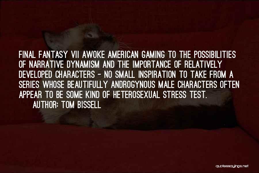 Tom Bissell Quotes: Final Fantasy Vii Awoke American Gaming To The Possibilities Of Narrative Dynamism And The Importance Of Relatively Developed Characters -