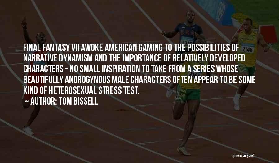 Tom Bissell Quotes: Final Fantasy Vii Awoke American Gaming To The Possibilities Of Narrative Dynamism And The Importance Of Relatively Developed Characters -