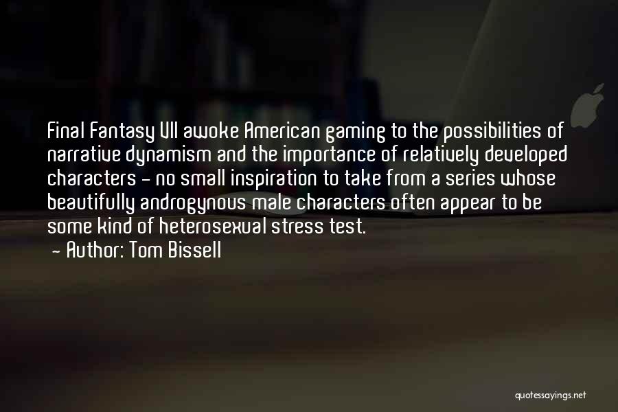 Tom Bissell Quotes: Final Fantasy Vii Awoke American Gaming To The Possibilities Of Narrative Dynamism And The Importance Of Relatively Developed Characters -