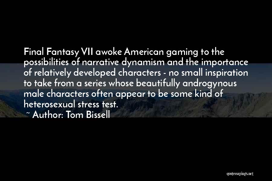 Tom Bissell Quotes: Final Fantasy Vii Awoke American Gaming To The Possibilities Of Narrative Dynamism And The Importance Of Relatively Developed Characters -