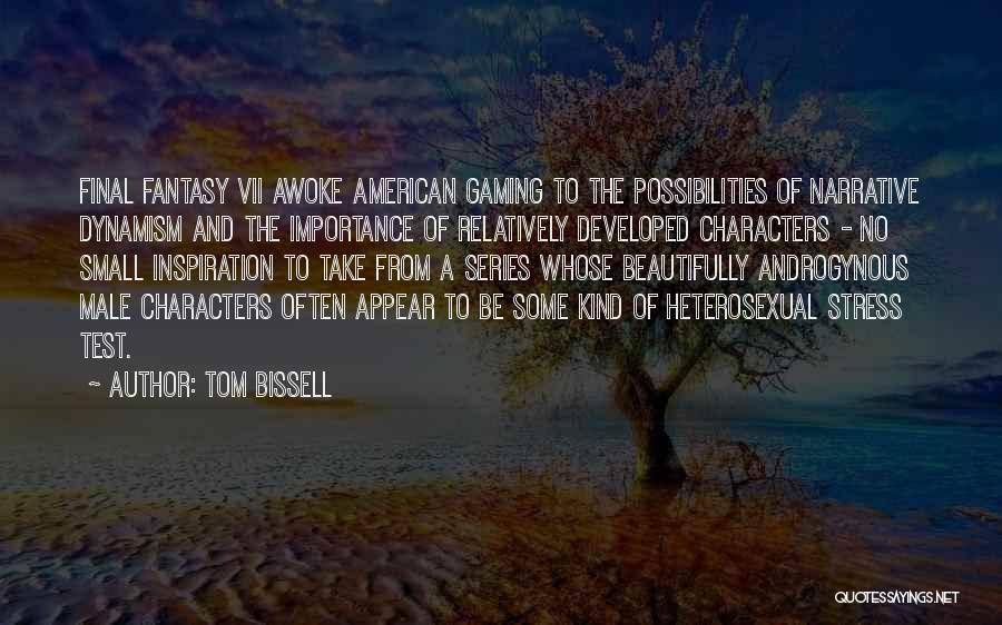 Tom Bissell Quotes: Final Fantasy Vii Awoke American Gaming To The Possibilities Of Narrative Dynamism And The Importance Of Relatively Developed Characters -