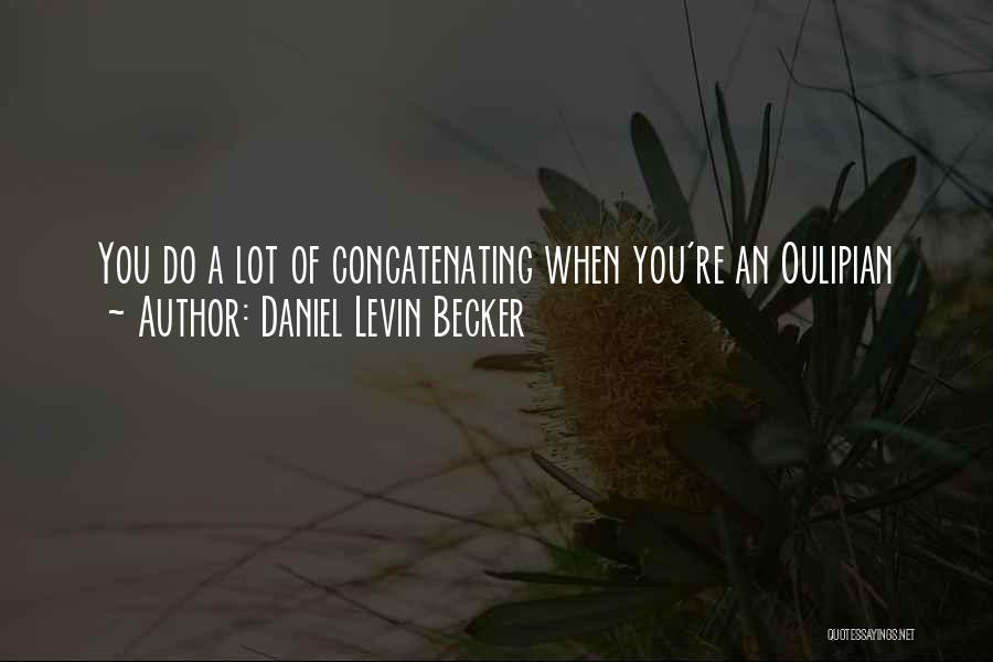 Daniel Levin Becker Quotes: You Do A Lot Of Concatenating When You're An Oulipian