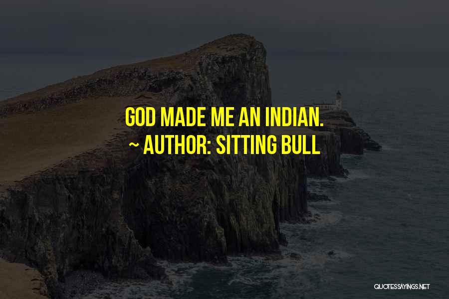 Sitting Bull Quotes: God Made Me An Indian.
