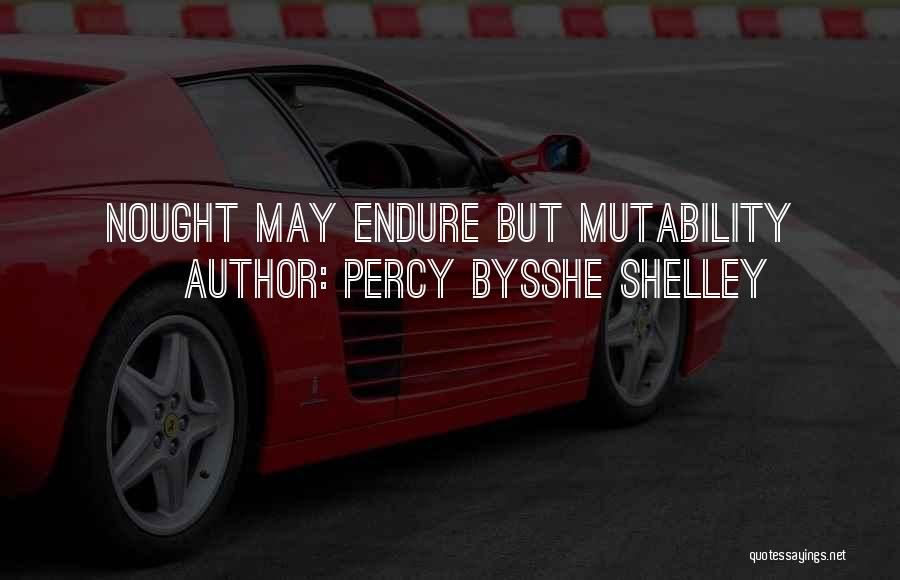 Percy Bysshe Shelley Quotes: Nought May Endure But Mutability