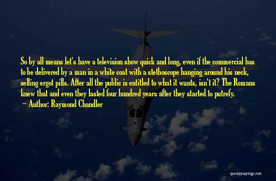 Raymond Chandler Quotes: So By All Means Let's Have A Television Show Quick And Long, Even If The Commercial Has To Be Delivered