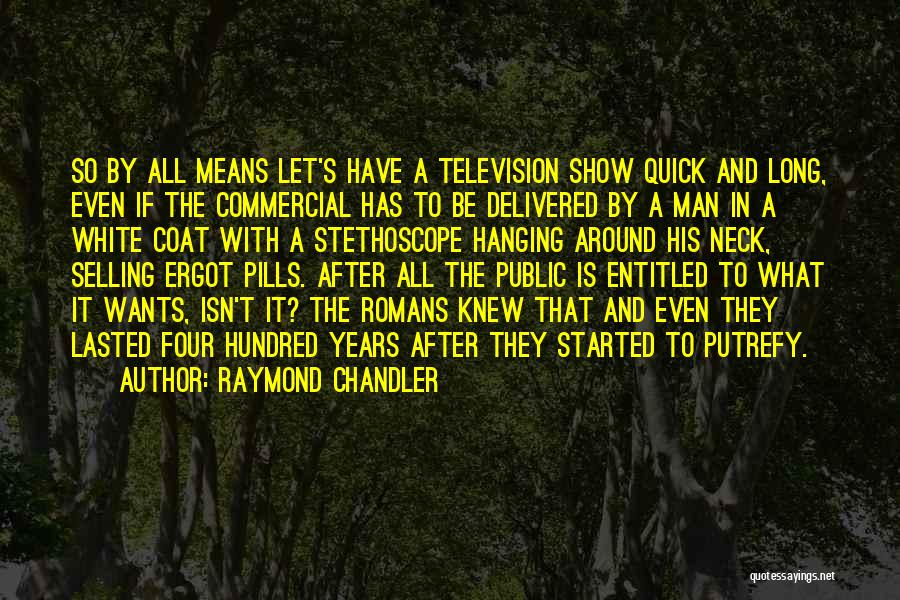 Raymond Chandler Quotes: So By All Means Let's Have A Television Show Quick And Long, Even If The Commercial Has To Be Delivered