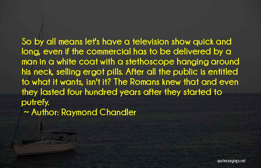 Raymond Chandler Quotes: So By All Means Let's Have A Television Show Quick And Long, Even If The Commercial Has To Be Delivered