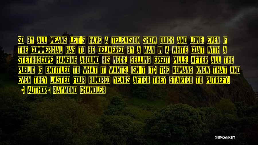 Raymond Chandler Quotes: So By All Means Let's Have A Television Show Quick And Long, Even If The Commercial Has To Be Delivered