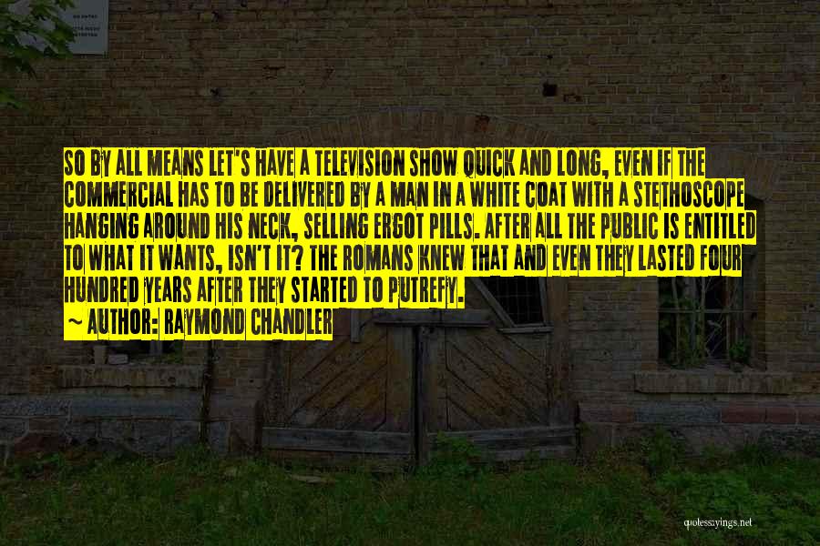 Raymond Chandler Quotes: So By All Means Let's Have A Television Show Quick And Long, Even If The Commercial Has To Be Delivered