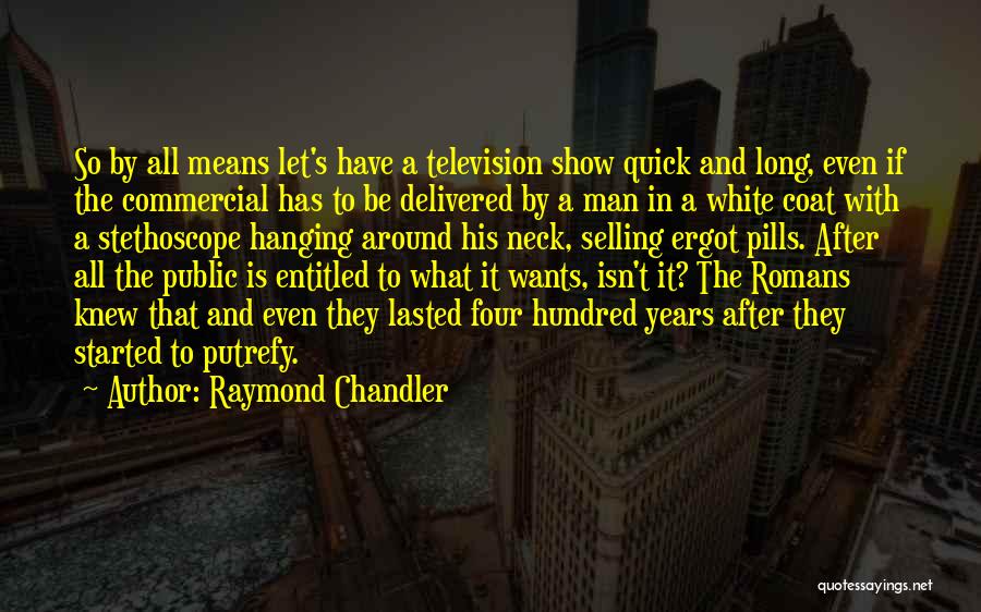 Raymond Chandler Quotes: So By All Means Let's Have A Television Show Quick And Long, Even If The Commercial Has To Be Delivered