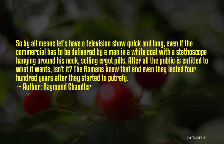 Raymond Chandler Quotes: So By All Means Let's Have A Television Show Quick And Long, Even If The Commercial Has To Be Delivered