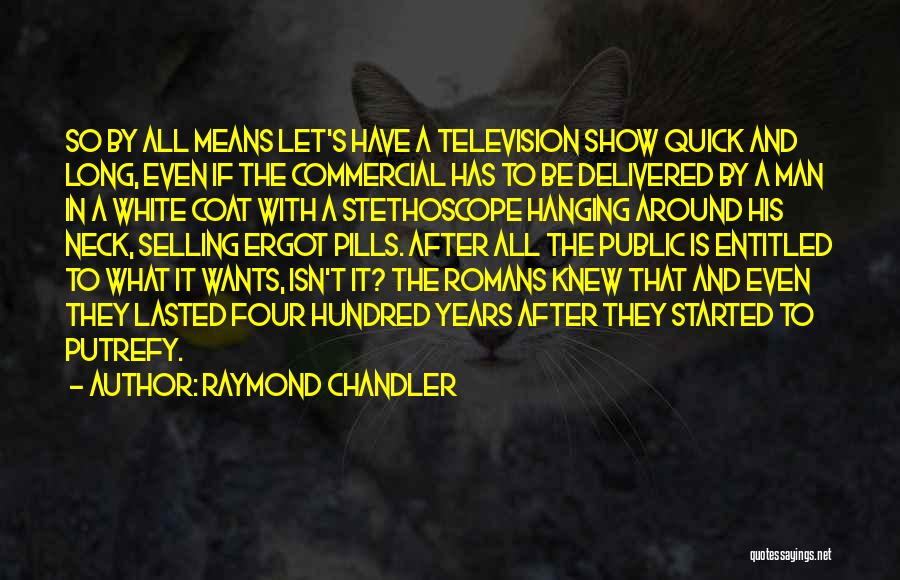 Raymond Chandler Quotes: So By All Means Let's Have A Television Show Quick And Long, Even If The Commercial Has To Be Delivered