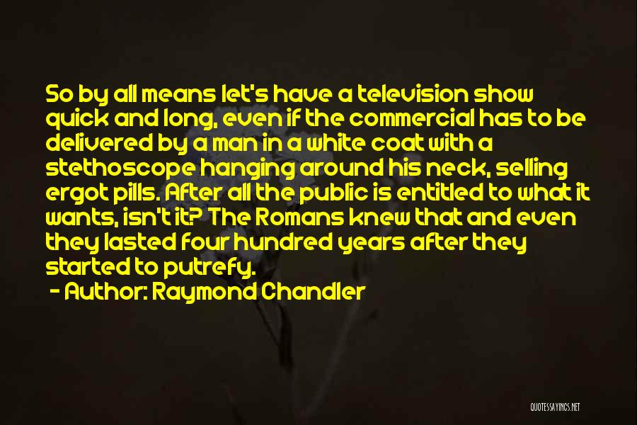 Raymond Chandler Quotes: So By All Means Let's Have A Television Show Quick And Long, Even If The Commercial Has To Be Delivered