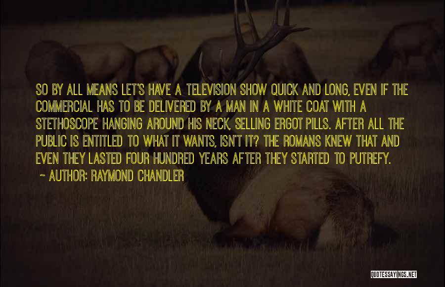 Raymond Chandler Quotes: So By All Means Let's Have A Television Show Quick And Long, Even If The Commercial Has To Be Delivered