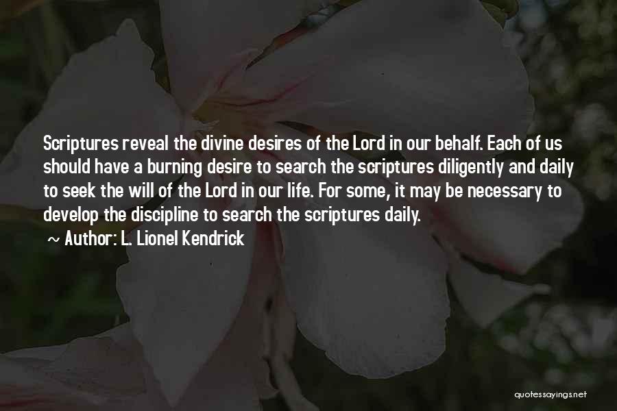 L. Lionel Kendrick Quotes: Scriptures Reveal The Divine Desires Of The Lord In Our Behalf. Each Of Us Should Have A Burning Desire To