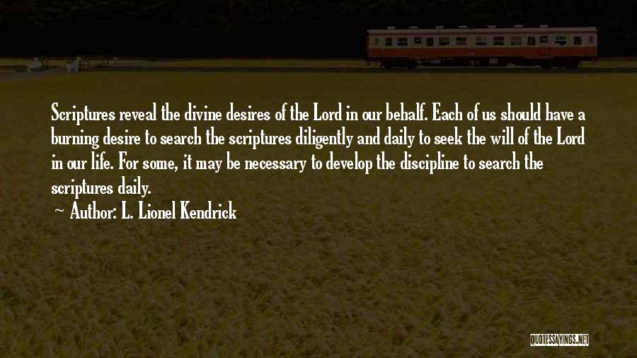 L. Lionel Kendrick Quotes: Scriptures Reveal The Divine Desires Of The Lord In Our Behalf. Each Of Us Should Have A Burning Desire To