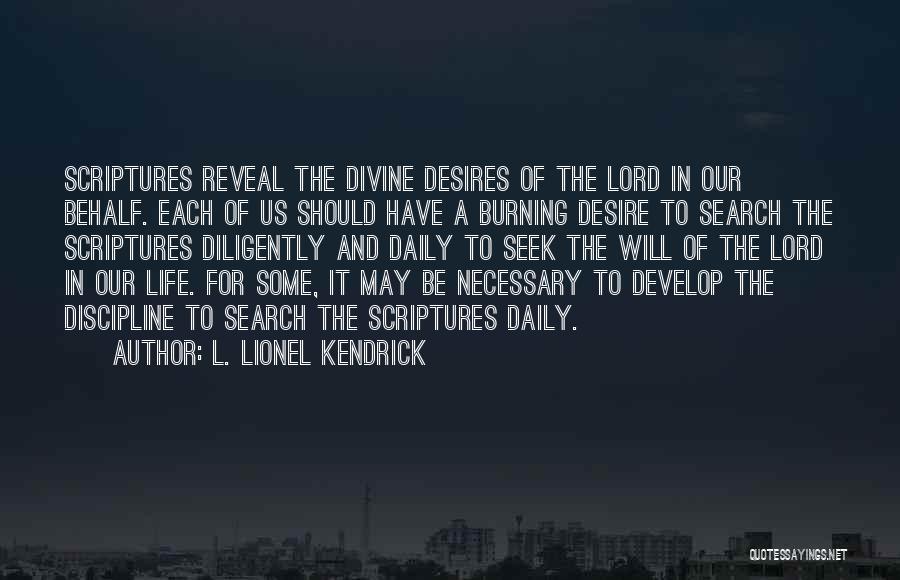 L. Lionel Kendrick Quotes: Scriptures Reveal The Divine Desires Of The Lord In Our Behalf. Each Of Us Should Have A Burning Desire To