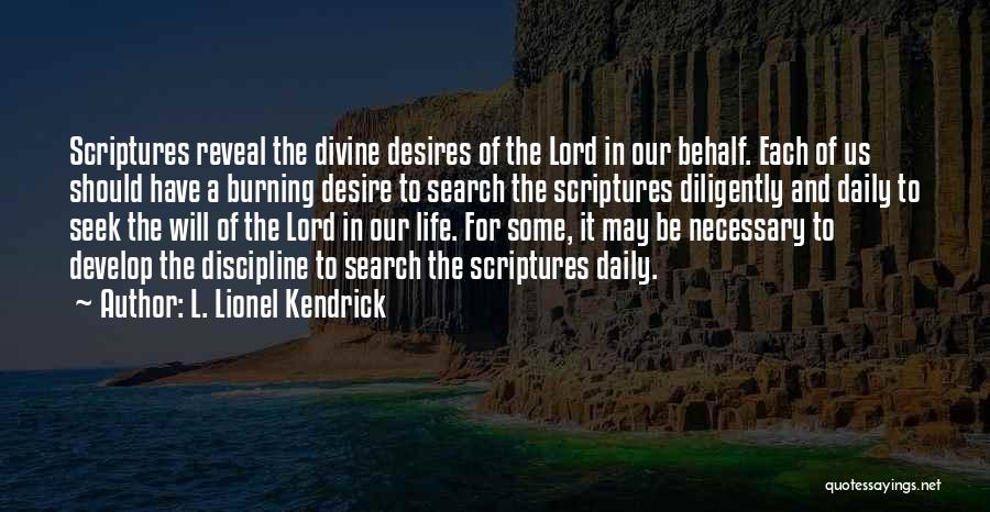 L. Lionel Kendrick Quotes: Scriptures Reveal The Divine Desires Of The Lord In Our Behalf. Each Of Us Should Have A Burning Desire To