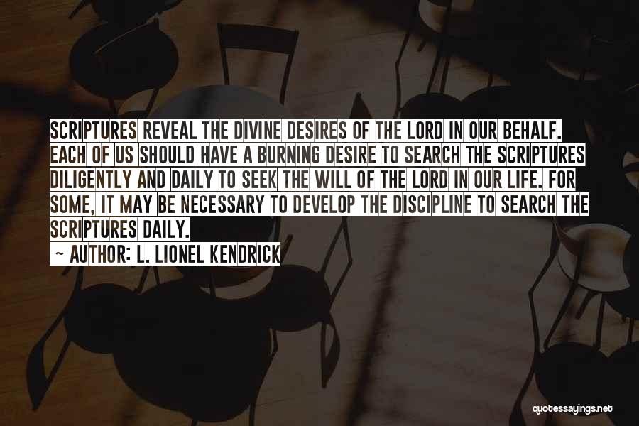 L. Lionel Kendrick Quotes: Scriptures Reveal The Divine Desires Of The Lord In Our Behalf. Each Of Us Should Have A Burning Desire To