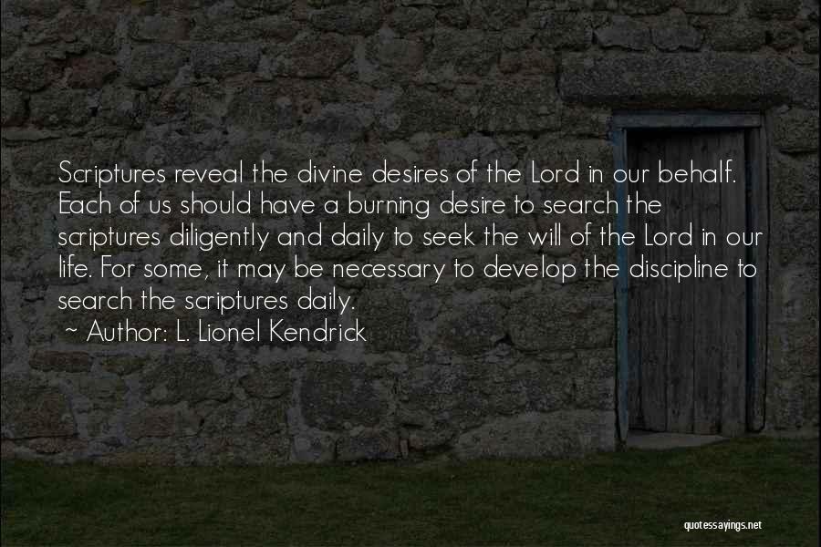 L. Lionel Kendrick Quotes: Scriptures Reveal The Divine Desires Of The Lord In Our Behalf. Each Of Us Should Have A Burning Desire To
