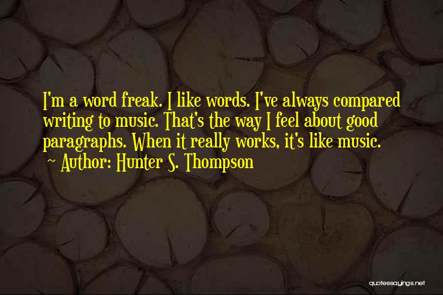 Hunter S. Thompson Quotes: I'm A Word Freak. I Like Words. I've Always Compared Writing To Music. That's The Way I Feel About Good