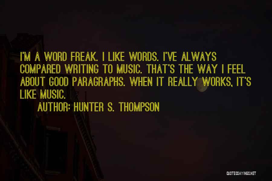 Hunter S. Thompson Quotes: I'm A Word Freak. I Like Words. I've Always Compared Writing To Music. That's The Way I Feel About Good